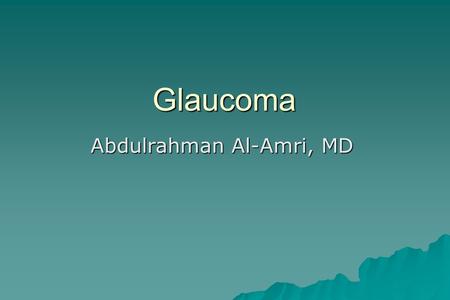 Glaucoma Abdulrahman Al-Amri, MD. Glaucoma  Definition & Epidemiology  Anatomy & physiology  POAG  ACG  Secondary glaucoma  Management  Quiz.