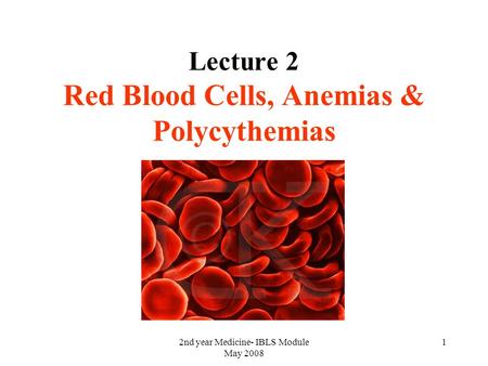 Lecture 2 Red Blood Cells, Anemias & Polycythemias