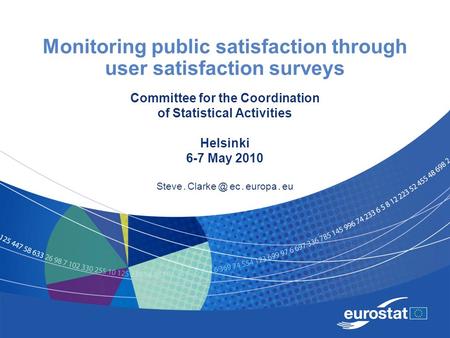 Monitoring public satisfaction through user satisfaction surveys Committee for the Coordination of Statistical Activities Helsinki 6-7 May 2010 Steve.