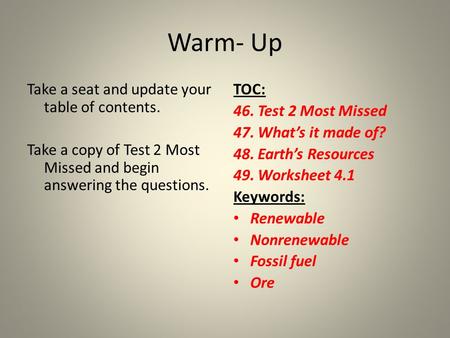 Warm- Up Take a seat and update your table of contents. Take a copy of Test 2 Most Missed and begin answering the questions. TOC: 46. Test 2 Most Missed.