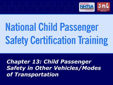 Chapter 13: Child Passenger Safety in Other Vehicles/Modes of Transportation.