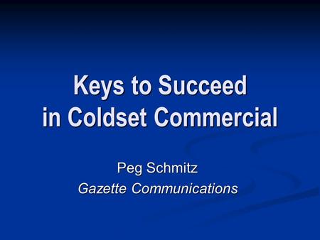 Keys to Succeed in Coldset Commercial Peg Schmitz Gazette Communications.