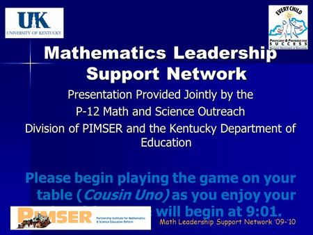 Math Leadership Support Network ’09-’10 Mathematics Leadership Support Network Presentation Provided Jointly by the P-12 Math and Science Outreach Division.