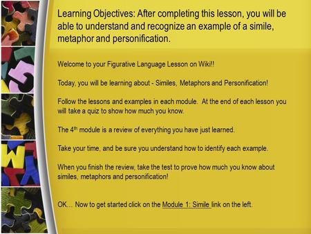 Learning Objectives: After completing this lesson, you will be able to understand and recognize an example of a simile, metaphor and personification. Welcome.