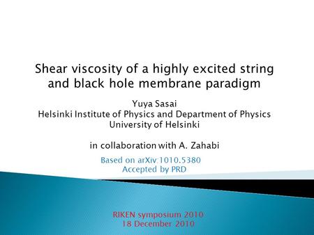 Shear viscosity of a highly excited string and black hole membrane paradigm Yuya Sasai Helsinki Institute of Physics and Department of Physics University.