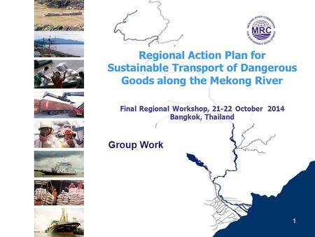 Regional Action Plan for Sustainable Transport of Dangerous Goods along the Mekong River Final Regional Workshop, 21-22 October 2014 Bangkok, Thailand.