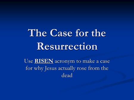 The Case for the Resurrection Use RISEN acronym to make a case for why Jesus actually rose from the dead.