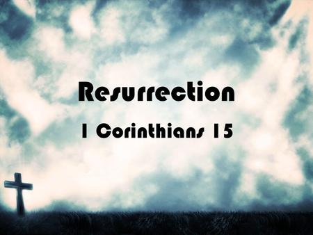 Resurrection 1 Corinthians 15. Resurrection “ As a child, I took it for granted that Easter meant that Jesus literally rose from the dead. I now see Easter.