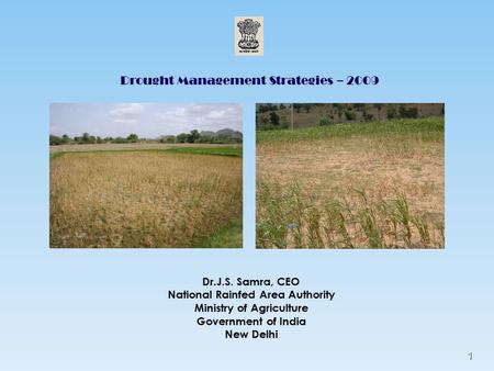 1 Drought Management Strategies – 2009 Dr.J.S. Samra, CEO National Rainfed Area Authority Ministry of Agriculture Government of India New Delhi.