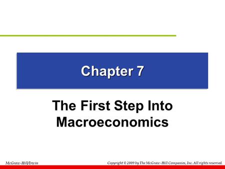 Copyright © 2009 by The McGraw-Hill Companies, Inc. All rights reserved. McGraw-Hill/Irwin Chapter 7 The First Step Into Macroeconomics.