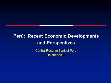 Perú: Recent Economic Developments and Perspectives Central Reserve Bank of Peru October 2002.