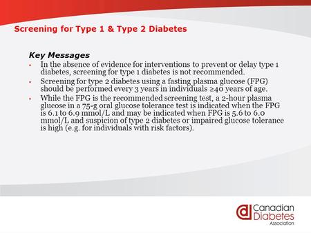 Screening for Type 1 & Type 2 Diabetes Key Messages In the absence of evidence for interventions to prevent or delay type 1 diabetes, screening for type.