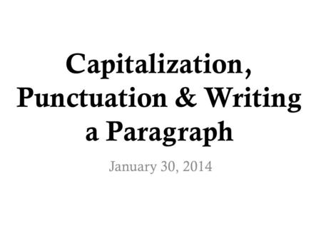 Capitalization, Punctuation & Writing a Paragraph January 30, 2014.