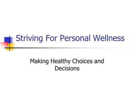 Striving For Personal Wellness Making Healthy Choices and Decisions.