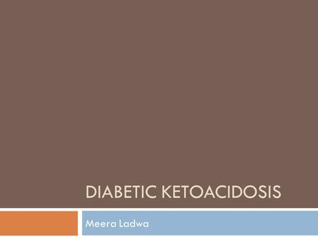 DIABETIC KETOACIDOSIS Meera Ladwa. Defined as  Blood glucose > 11mmol/L  Blood ketones > 3mmol/L (or urine ketones 2+ and above)  pH < 7.3 (or venous.