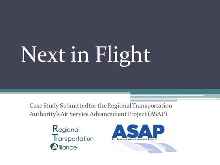 Next in Flight Case Study Submitted for the Regional Transportation Authority’s Air Service Advancement Project (ASAP)