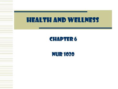 HEALTH AND WELLNESS Chapter 6 NUR 1020. HEALTH DEFINED “…A “STATE OF COMPLETE PHYSICAL, MENTAL AND SOCIAL WELL-BEING, NOT MERELY THE ABSENCE OF DISEASE.