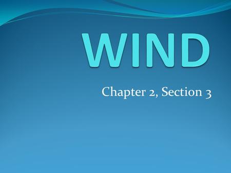 Chapter 2, Section 3. What is wind? The horizontal movement of air from an area of HIGH pressure to an area of LOW pressure.