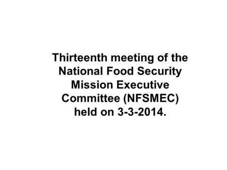 Thirteenth meeting of the National Food Security Mission Executive Committee (NFSMEC) held on 3-3-2014.
