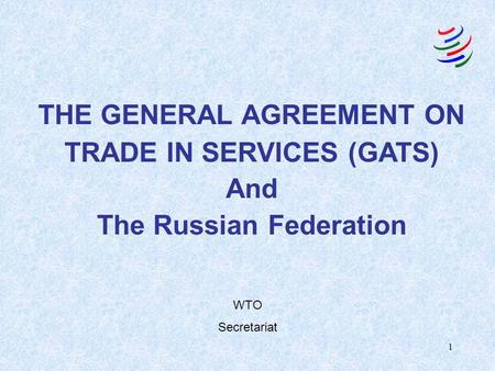 1 THE GENERAL AGREEMENT ON TRADE IN SERVICES (GATS) And The Russian Federation WTO Secretariat.