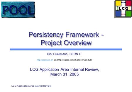 LCG Application Area Internal Review Persistency Framework - Project Overview Dirk Duellmann, CERN IT  and
