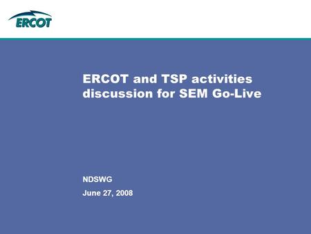 June 27, 2008 NDSWG ERCOT and TSP activities discussion for SEM Go-Live.