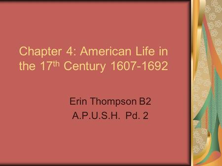 Chapter 4: American Life in the 17 th Century 1607-1692 Erin Thompson B2 A.P.U.S.H. Pd. 2.