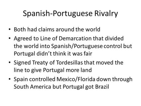 Spanish-Portuguese Rivalry Both had claims around the world Agreed to Line of Demarcation that divided the world into Spanish/Portuguese control but Portugal.