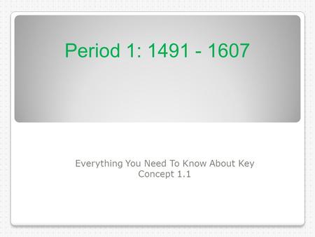 Everything You Need To Know About Key Concept 1.1 Period 1: 1491 - 1607.