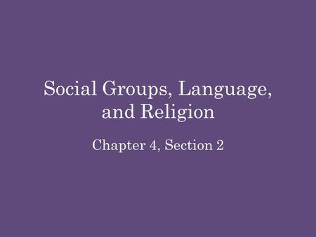 Social Groups, Language, and Religion Chapter 4, Section 2.