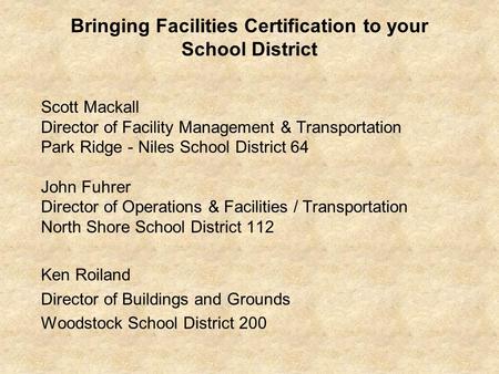 Bringing Facilities Certification to your School District Scott Mackall Director of Facility Management & Transportation Park Ridge - Niles School District.