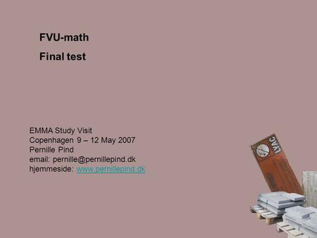 FVU-math Final test EMMA Study Visit Copenhagen 9 – 12 May 2007 Pernille Pind   hjemmeside:
