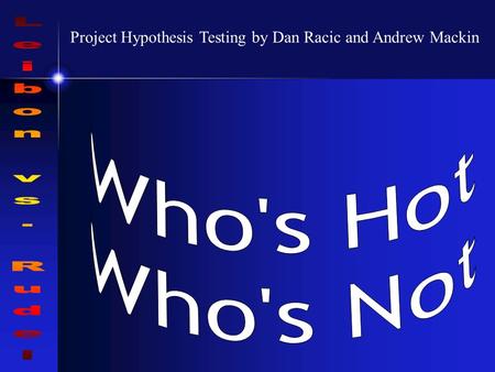 Project Hypothesis Testing by Dan Racic and Andrew Mackin.
