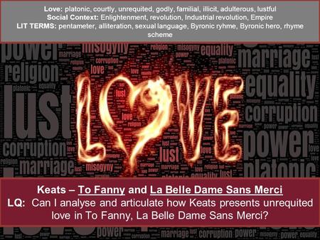 Keats – To Fanny and La Belle Dame Sans Merci LQ: Can I analyse and articulate how Keats presents unrequited love in To Fanny, La Belle Dame Sans Merci?