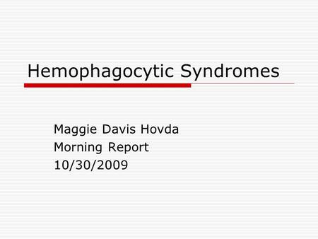 Hemophagocytic Syndromes Maggie Davis Hovda Morning Report 10/30/2009.