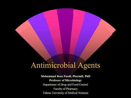 Antimicrobial Agents Mohammad Reza Fazeli, PharmD, PhD Professor of Microbiology Department of Drug and Food Control Faculty of Pharmacy Tehran University.