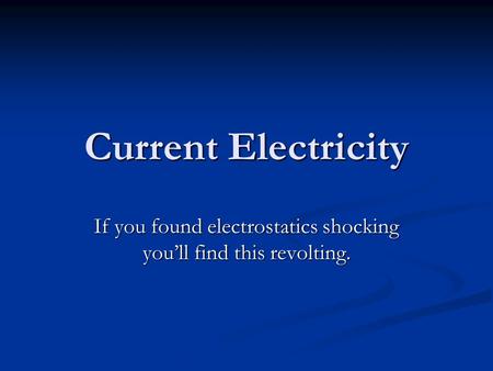 Current Electricity If you found electrostatics shocking you’ll find this revolting.