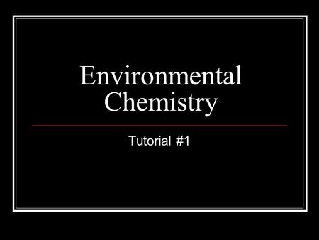 Environmental Chemistry Tutorial #1. Chemicals in Your Body Your body needs nutrients (chemicals) to maintain function Two types of nutrients Organic.