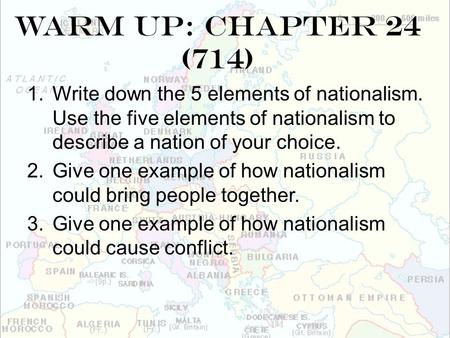 Warm Up: Chapter 24 (714) Write down the 5 elements of nationalism. Use the five elements of nationalism to describe a nation of your choice. Give one.