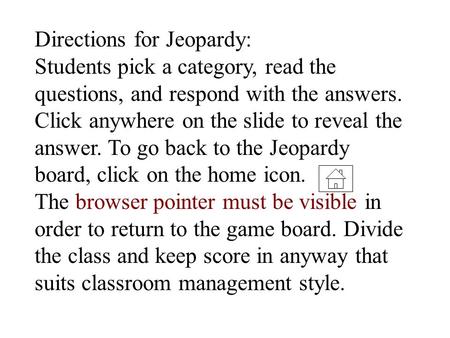 Directions for Jeopardy: Students pick a category, read the questions, and respond with the answers. Click anywhere on the slide to reveal the answer.