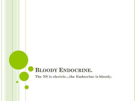 B LOODY E NDOCRINE. The NS is electric…the Endocrine is bloody.