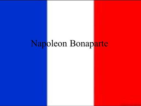Napoleon Bonaparte 1769-1821. Early Life Born in Corsica Born in Corsica Aristocratic family with many brothers and sisters Aristocratic family with many.