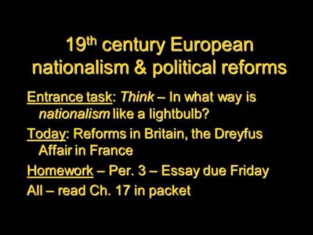 19 th century European nationalism & political reforms Entrance task: Think – In what way is nationalism like a lightbulb? Today: Reforms in Britain, the.