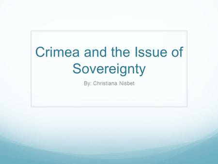 Crimea and the Issue of Sovereignty By: Christiana Nisbet.
