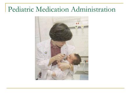 Pediatric Medication Administration. Safe medication administration involves accurate dose calculation, of the correct medication, given to the intended.