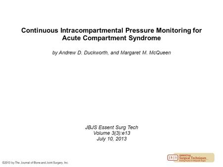 Continuous Intracompartmental Pressure Monitoring for Acute Compartment Syndrome by Andrew D. Duckworth, and Margaret M. McQueen JBJS Essent Surg Tech.