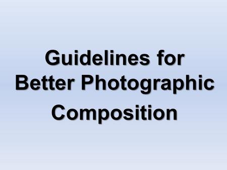 Guidelines for Better Photographic Composition