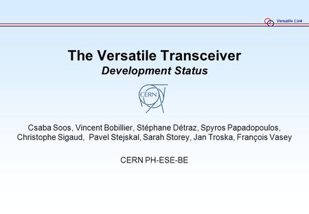 Versatile Link The Versatile Transceiver Development Status Csaba Soos, Vincent Bobillier, Stéphane Détraz, Spyros Papadopoulos, Christophe Sigaud, Pavel.