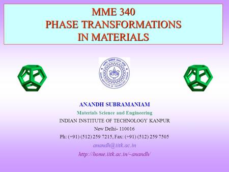 MME 340 PHASE TRANSFORMATIONS IN MATERIALS ANANDH SUBRAMANIAM Materials Science and Engineering INDIAN INSTITUTE OF TECHNOLOGY KANPUR New Delhi- 110016.