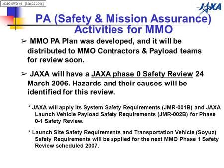 MMO-SWG #3[Mar 22 2006] PA (Safety & Mission Assurance) Activities for MMO ➢ MMO PA Plan was developed, and it will be distributed to MMO Contractors &